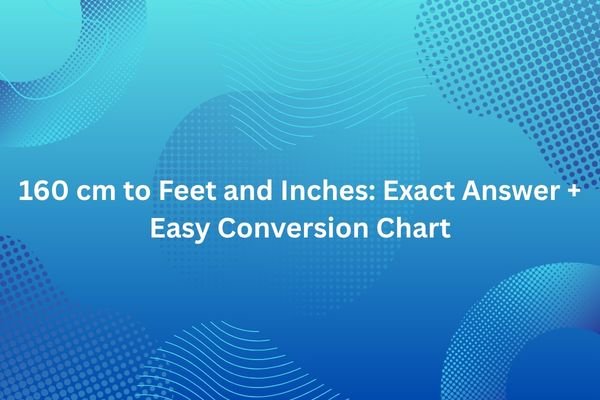 160 cm to Feet and Inches: Exact Answer + Easy Conversion Chart 160 cm to feet and inches
