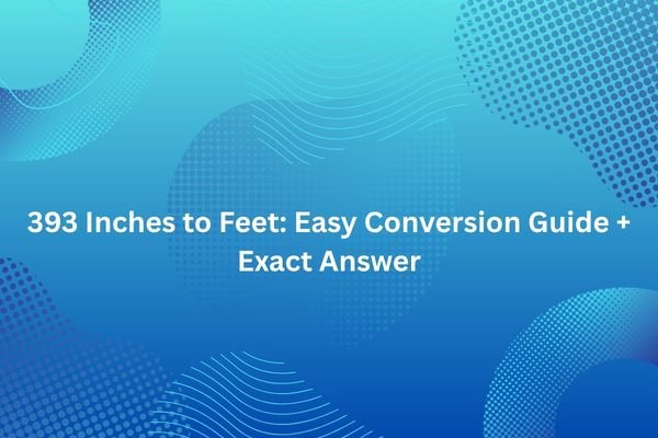 393 Inches to Feet: Easy Conversion Guide + Exact Answer 393 inches to feet