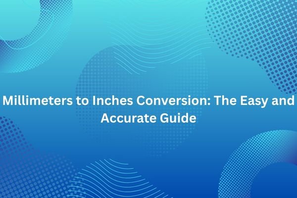 Millimeters to Inches Conversion: The Easy and Accurate Guide millimeters to inches conversion