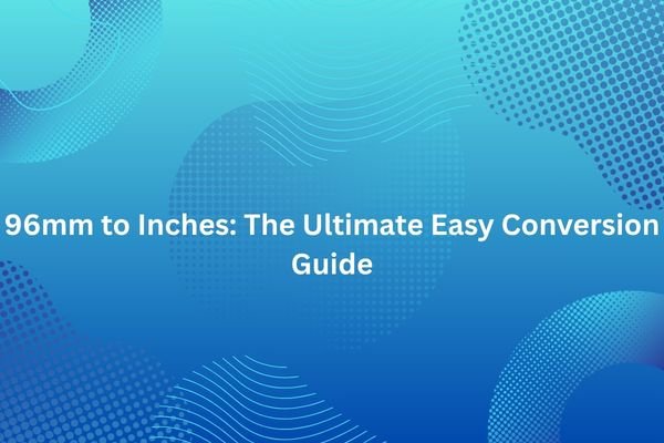 96mm to Inches: The Ultimate Easy Conversion Guide 96mm to inches