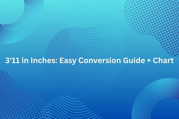 3’11 in Inches: Easy Conversion Guide + Chart 3'11 in inches