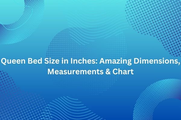 Queen Bed Size in Inches: Amazing Dimensions, Measurements & Chart queen bed size in inches